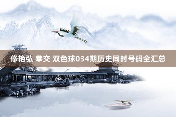 修艳弘 拳交 双色球034期历史同时号码全汇总